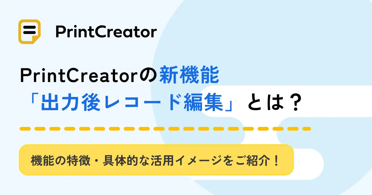 PrintCreatorの新機能「出力後レコード編集」とは？